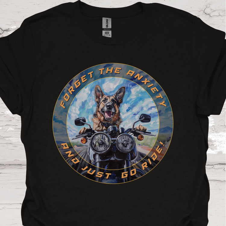German Shepherd - Forget the Anxiety & Just go Ride - Unisex T-Shirt