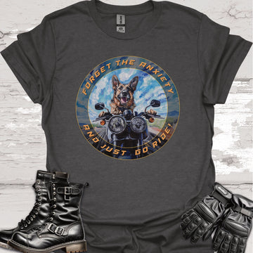 German Shepherd - Forget the Anxiety & Just go Ride - Unisex T-Shirt
