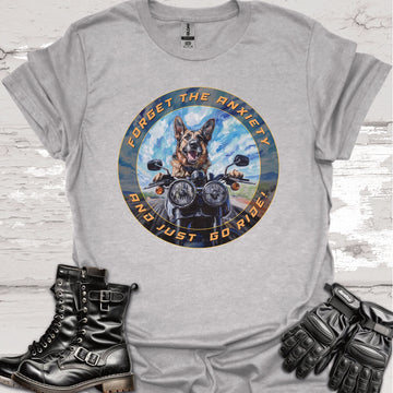 German Shepherd - Forget the Anxiety & Just go Ride - Unisex T-Shirt